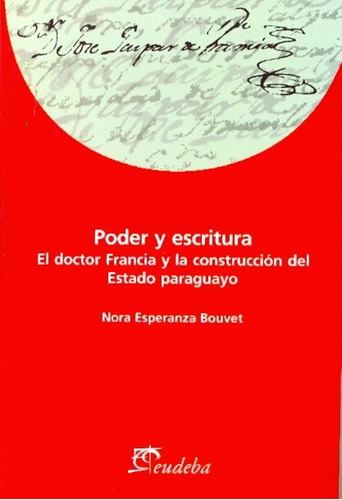 Poder Y Escritura. El Doctor Francia Y L - Bouvet Nora Esper