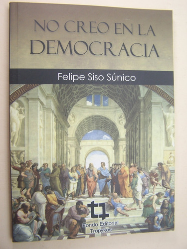 No Creo En La Democracia Felipe Siso Sunico Libro M