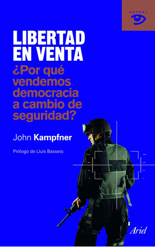 Libertad en venta: ¿Por qué vendemos democracia a cambio de seguridad?, de Kampfner, John. Serie Otros Editorial Ariel México, tapa blanda en español, 2011