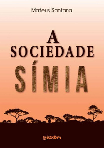 A Sociedade Símia, De Santana, Mateus. Editora Giostri, Capa Mole, Edição 1ª Edição - 2019 Em Português