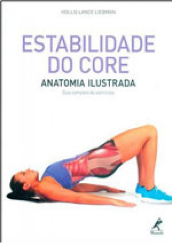 Estabilidade Do Core: Anatomia Ilustrada: Guia Completo De Exercícios, De Liebman, Holis Lance. Editora Manole, Capa Mole, Edição 1ª Edição - 2015 Em Português