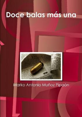 Libro Doce Balas Mas Una - Marko Antonio Munoz Pipaon