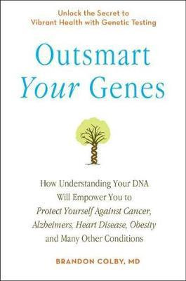 Outsmart Your Genes : How Understanding Your Dna Will Emp...
