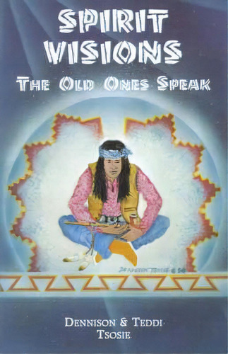 Spirit Visions : The Old Ones Speak, De Dennison Tsosie. Editorial Blue Dolphin Publishing, Tapa Blanda En Inglés, 1997