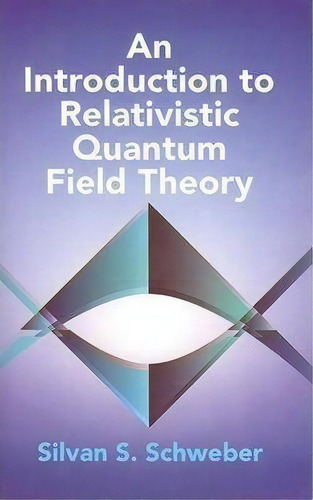 An Introduction To Relativistic Quantum Field Theory, De Silvan S. Schweber. Editorial Dover Publications Inc., Tapa Blanda En Inglés