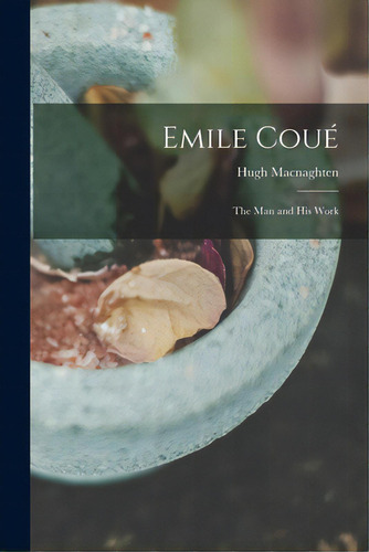 Emile Couãâ©: The Man And His Work, De Macnaghten, Hugh. Editorial Legare Street Pr, Tapa Blanda En Inglés