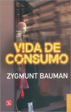 Vida De Consumo - Zygmunt Bauman - Fondo De Cultura
