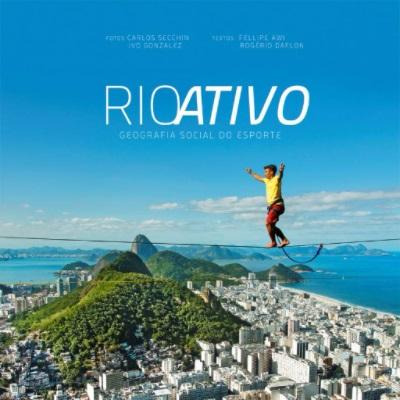 Rio Ativo - Geografia Social Do Esporte - Livro - Carlos Secchin, Ivo Gonzalez, Felipe Awi & Rogério