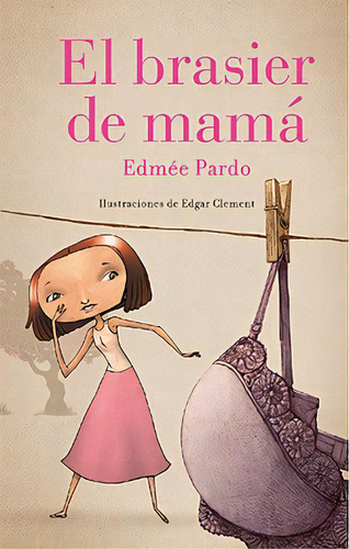 El brasier de mamá, de Pardo, Edmée. Serie El brasier de mamá Editorial Trilce Ediciones, tapa dura en español, 2015