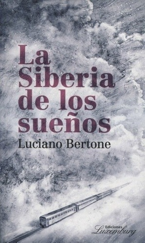 Siberia De Los Sueños, La - Luciano  Bertone, de Luciano Bertone. Editorial Ediciones Luxemburg en español