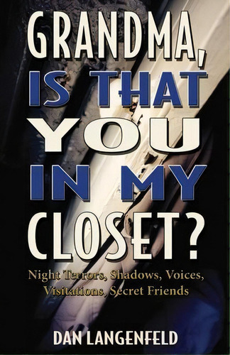 Grandma, Is That You In My Closet? : Night Terrors, Shadows, Voices, Visitations, Secret Friends, De Dan Langenfeld. Editorial Createspace Independent Publishing Platform, Tapa Blanda En Inglés, 2015