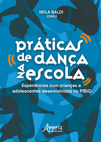 Práticas de dança na escola: experiências com crianças e adolescentes desenvolvidas no PIBID, de Baldi, Neila. Appris Editora e Livraria Eireli - ME, capa mole em português, 2021