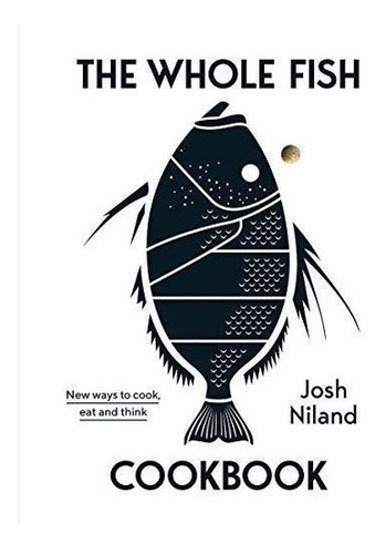 The Whole Fish Cookbook : Josh Niland 