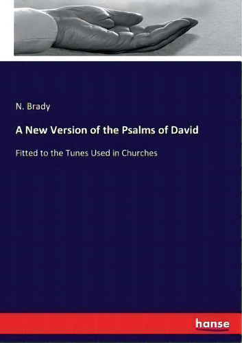 A New Version Of The Psalms Of David : Fitted To The Tunes Used In Churches, De N Brady., Vol. 1. Editorial Hansebooks, Tapa Blanda En Inglés