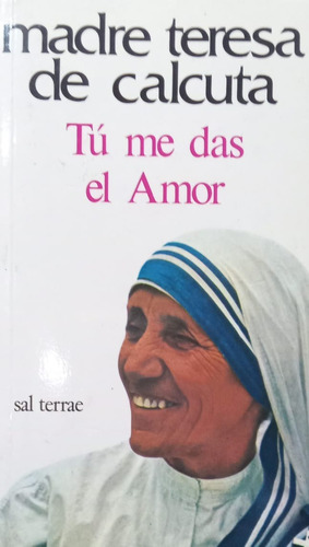 Madre Teresa De Calcuta Tu Me Das El Amor Sal Terrae