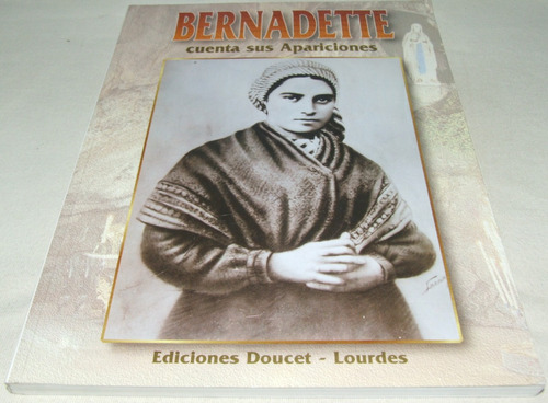 Bernadette Cuenta Sus Apariciones. Bernardo. Libro Lourdes
