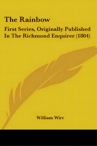 The Rainbow: First Series, Originally Published In The Richmond Enquirer (1804), De Wirt, William. Editorial Kessinger Pub Llc, Tapa Blanda En Inglés