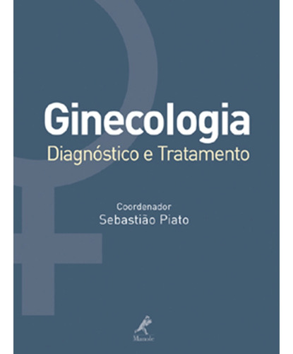 Ginecologia: Diagnóstico e Tratamento, de Piato, Sebastião. Editora Manole LTDA, capa dura em português, 2007