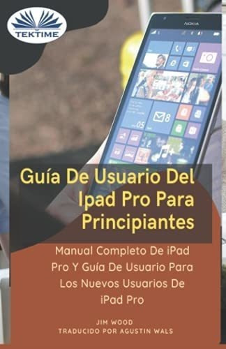 Guia De Usuario Del  Pro Para Principiantes..., De Jim Wood. Editorial Tektime En Español