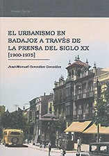 Urbanismo En Badajoz A Traves De La Prensa Del Siglo Xx (...