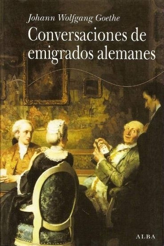 Conversaciones De Emigrados Alemanes, de Johann Wolfgang Goethe. Editorial Alba (G), tapa blanda en español