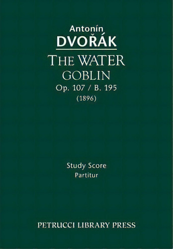 The Water Goblin, Op.107 / B.195, De Antonin Dvorak. Editorial Petrucci Library Press, Tapa Blanda En Inglés