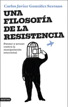 Comprar Una Filosofia De La Resistencia, De Carlos Javier Gonzalez Serrano. Editorial Destino Libros En Español, 2024