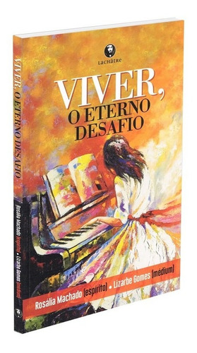 Viver, O Eterno Desafio: Não Aplica, De Médium: Lizarbe Gomes / Ditado Por: Rosália Machado. Série Não Aplica, Vol. Não Aplica. Editora Lachatre, Capa Mole, Edição Não Aplica Em Português, 2021