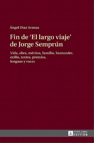 Fin De  El Largo Viaje  De Jorge Semprun : Vida, Obra, Meri, De Angel Diaz Arenas. Editorial Peter Lang Ag En Español