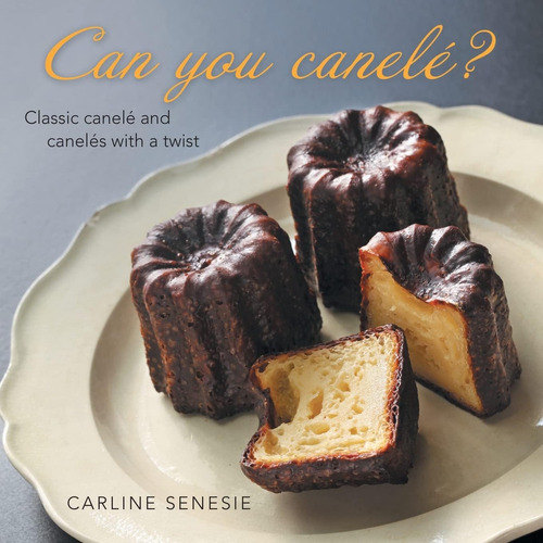 Libro: Can You Canelé?: Classic Canelé And Canelés With A Tw