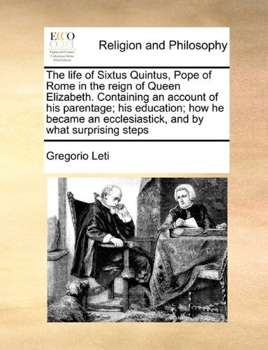 The Life Of Sixtus Quintus, Pope Of Rome In The Reign Of Que