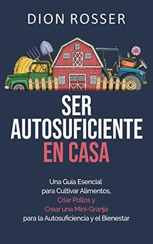 Ser Autosuficiente En Casa: Una Guía Esencial Para Cultivar 