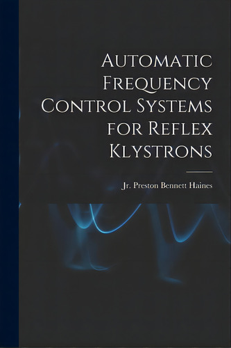 Automatic Frequency Control Systems For Reflex Klystrons, De Haines, Preston Bennett, Jr.. Editorial Hassell Street Pr, Tapa Blanda En Inglés