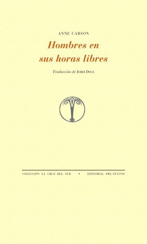 Hombres En Sus Horas Libres. Anne Carson. Pre Textos