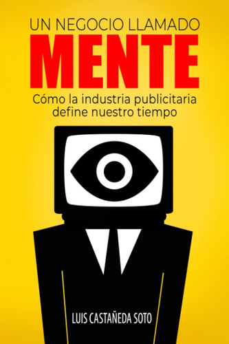 Libro: Un Negocio Llamado Mente: Cómo La Industria Define