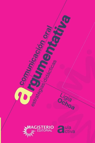 Comunicación Oral Argumentativa, De Ligia Ochoa Sierra. Editorial Magisterio, Tapa Blanda En Español, 2008
