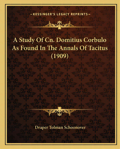 A Study Of Cn. Domitius Corbulo As Found In The Annals Of Tacitus (1909), De Schoonover, Draper Tolman. Editorial Kessinger Pub Llc, Tapa Blanda En Inglés