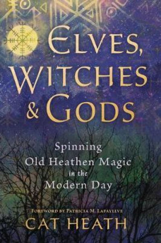 Elves, Witches And Gods : Spinning Old Heathen Magic In The