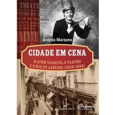 Cidade Em Cena - O Ator Vasques , O Teatro E O Rio De Janeir