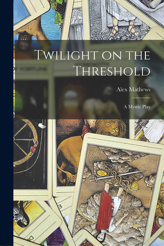 Twilight On The Threshold: A Mystic Play, De Mathews, Alex. Editorial Hassell Street Pr, Tapa Blanda En Inglés