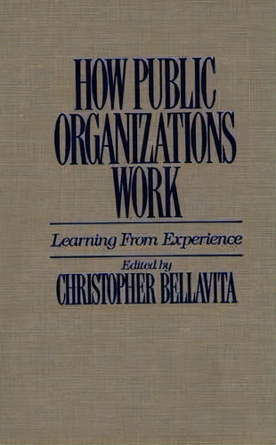 How Public Organizations Work, De Christopher Bellavita. Editorial Abc Clio, Tapa Dura En Inglés