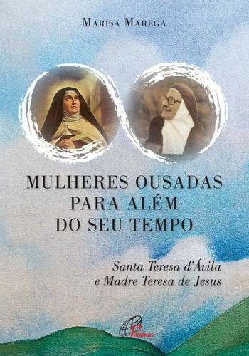 Mulheres ousadas para além de seu tempo: Santa Teresa d Ávila e Madre Teresa de Jesus, de Marega, Marisa. Editora Pia Sociedade Filhas de São Paulo, capa mole em português, 2015