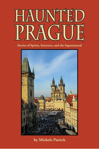 Libro: Haunted Prague: Stories Of Spirits, Sorcerers, And