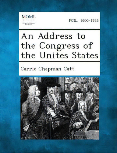 An Address To The Congress Of The Unites States, De Catt, Carrie Chapman. Fcil, 1600-1926, Vol. 1. Editorial Gale Making Of Modern Law, Tapa Blanda En Inglés