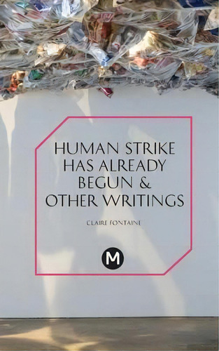 The Human Strike Has Already Begun & Other Essays, De Claire Fontaine. Editorial Mute Publishing Ltd, Tapa Blanda En Inglés