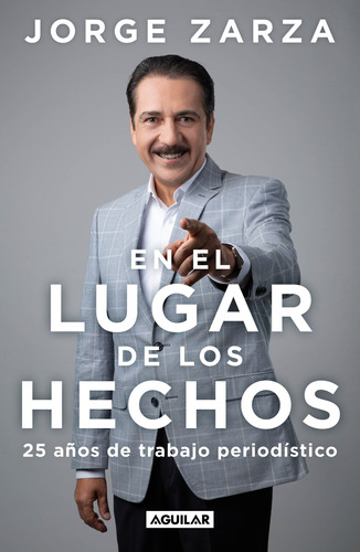 En el lugar de los hechos: 25 años de trabajo periodístico, de Zarza, Jorge. Serie Biografía y testimonios Editorial Aguilar, tapa blanda en español, 2022