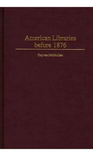 American Libraries Before 1876, De Haynes Mcmullen. Editorial Abc-clio, Tapa Dura En Inglés