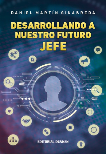 DESARROLLANDO A NUESTRO FUTURO JEFE, de GINABREDA, DANIEL MARTÍN. Editorial Dunken, tapa blanda en español, 2020