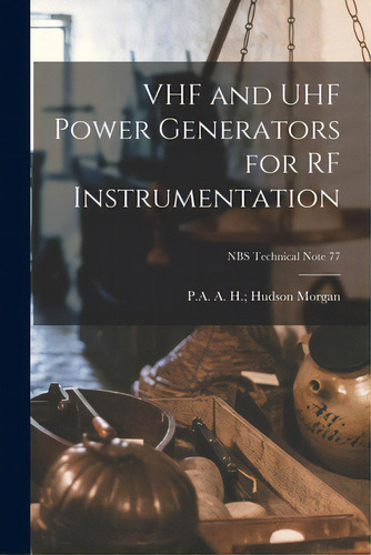 Vhf And Uhf Power Generators For Rf Instrumentation; Nbs Technical Note 77, De Morgan, A. H. (alvin H. ). Hudson P. A.. Editorial Hassell Street Pr, Tapa Blanda En Inglés