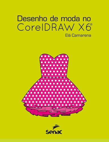 Desenho de moda no CorelDraw x6, de Camarena, Elá. Editora Serviço Nacional de Aprendizagem Comercial, capa mole em português, 2014
